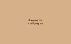 the words slow progress is still progress on a brown background