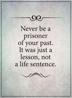 a quote that says never be a prisoner of your past it was just a lesson, not a life sentence