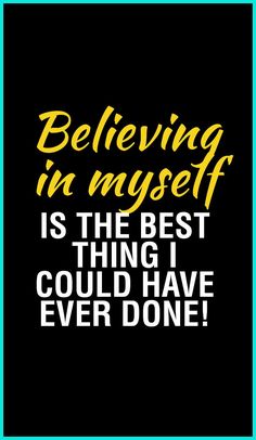 a black and yellow poster with the words believing in myself is the best thing i could have ever done