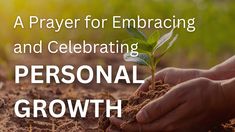 a person holding a plant in dirt with the words, a prayer for embracing and celebrating personal growth