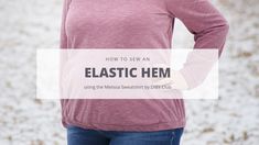 a woman wearing a sweater with the words how to sew an elastic hem