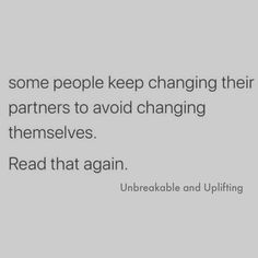 some people keep changing their partners to avoid them themselvess read that again unbreakable and uplifting