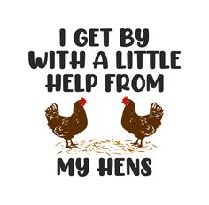 two chickens standing next to each other with the words i get by with a little help from my hens