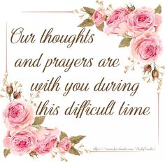 a quote with pink roses on it that says, our thoughts and prayer are worth you during this difficult time