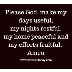 a black and white photo with the words please god, make my days useful, my nights restful, my home peaceful and my efforts fruitful amen