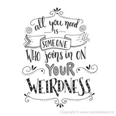 a quote that says, all you need is someone who seems in on your weirdness