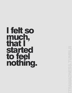 the words i felt so much that i started to feel nothing