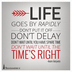 a quote with an arrow on it that says, life goes by rapidly don't put