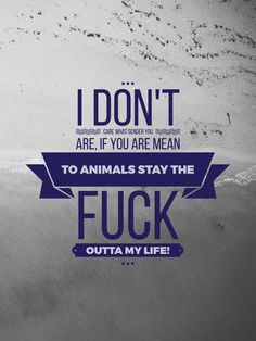 an advertisement with the words i don't are if you are mean to animals stay the