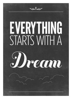 a black and white poster with the words, everything starts with a dream on it