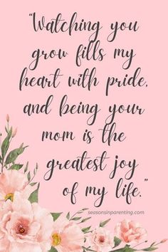 pink flowers with the words, watching you grow fills my heart with pride and being your mom is the greatest joy of my life