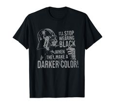 a t - shirt that says i'll stop wearing black when they make a darker color