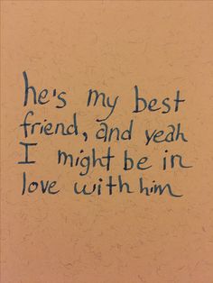 a piece of paper with the words he's my best friend and yeah i might be in love with him