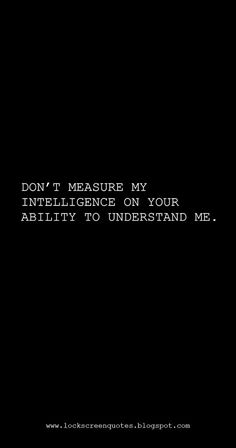 a black background with the words don't measure my intelligence on your ability to understand me