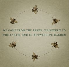 some bees are in the middle of a circle with words on it that says, we come from the earth, we return to the earth and in between we garden