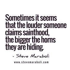 the quote on steve marshall's poem sometimes it seems that the louder someone claims sainthood, the bigger the horns they are hiding