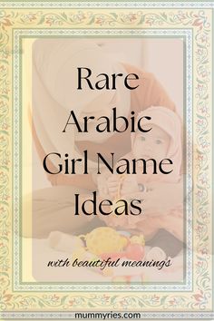 a woman holding a baby with the words rare arabic girl name ideas