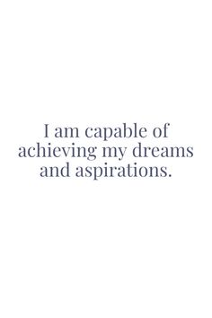 the words i am capable of achieving my dreams and aspirations