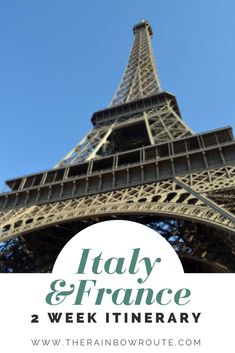 the eiffel tower with text overlay that reads, italy and france 2 week itinerary