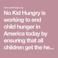 the words no kid hungry is working to end child hunger in america today by ensuring that all children get the he