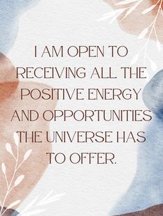 a quote that reads i am open to receiving all the positive energy and opportunity, the universe has to offer