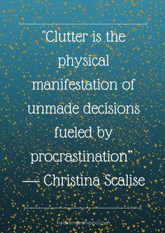 a quote that reads, clutter is the physical manifestation of unmade decision fueled by procrastination