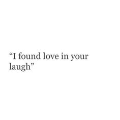 the words i found love in your laugh are written on a white background with black lettering