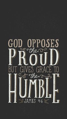 a bible quote with the words, god opposess the proud but gives grace to the hum