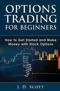 options trading for beginners how to get started and make money with stock options by j d scott