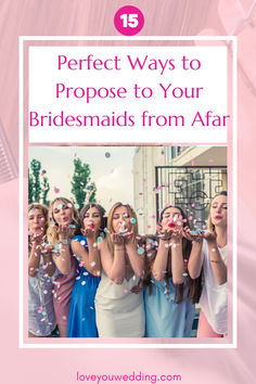 bridesmaids blowing confetti in the air with text overlay that reads 15 perfect ways to proppose to your bridesmaids from afar