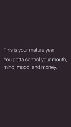 a black and white photo with the words, this is your nature year you got control your mouth, mind, mood, and money