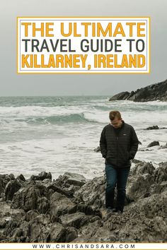 the ultimate travel guide to killarney, ireland with an image of a man standing on rocks by the ocean