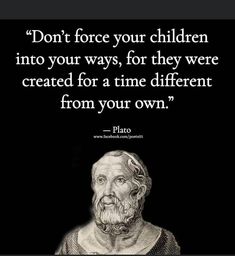 an old man with a quote on it saying don't force your children into your ways, for they were created for a time different from your own