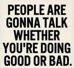 a black and white poster with the words people are gon na talk whether you're doing good or bad