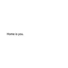 the words home is you written in black on a white background