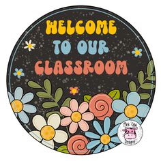 a sign that says welcome to our classroom with colorful flowers on the front and back