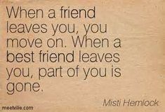 a quote about friends that says when a friend leaves you, you move on when a best friend leaves you, part of you is gone