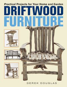 the book cover for practical projects for your home and garden driftwood furniture by derek douglas