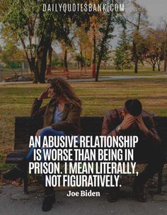 two people sitting on a park bench with the caption an abusive relationship is worse than being in prison, i mean literally, not f