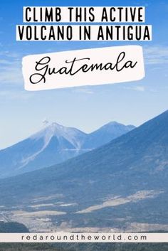 a mountain range with the words climb this active volcano in antiga guatemala