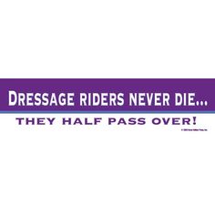 a purple and blue sign that says, dressage riders never die they half pass over