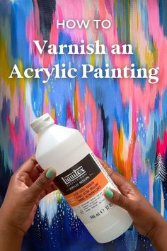 a person holding a bottle of acrylic paint with the words how to varnish an acrylic painting on it