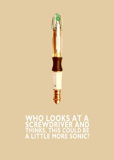 a poster with the words who looks at a screwdriver and thinks, this could be a little more sonic