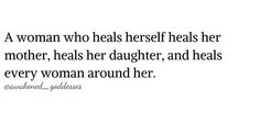 a woman who heals herself heals her mother, heals her daughter, and heals every woman around her