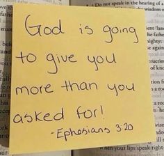 a piece of paper with the words god is going to give you more than you asked for ephesians 3 20