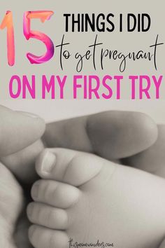 a baby's hand with the words 15 things i did to get pregnant on my first try