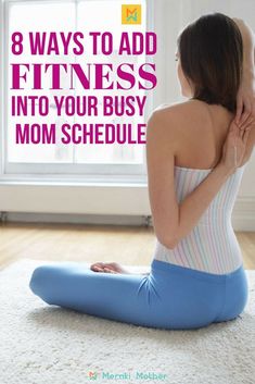 a woman sitting on the floor with her back to the camera and text overlay that reads, 8 ways to add fitness into your busy mom schedule