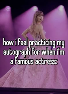 a woman in a pink dress standing on stage with the words how i feel practicing my autograph for when i'm a famous actress