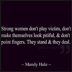 a quote that says strong women don't play victim, don't make themselves look