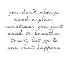 a handwritten quote with the words you don't always need a plan sometimes you just need to breathe trust, let go and see what happens